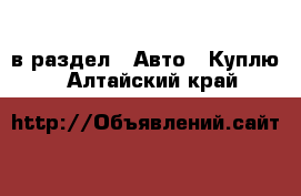  в раздел : Авто » Куплю . Алтайский край